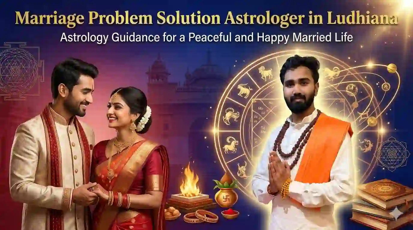 Marriage Problem Solution Astrologer in Ludhiana – Trusted Guidance for a Happy Married Life
