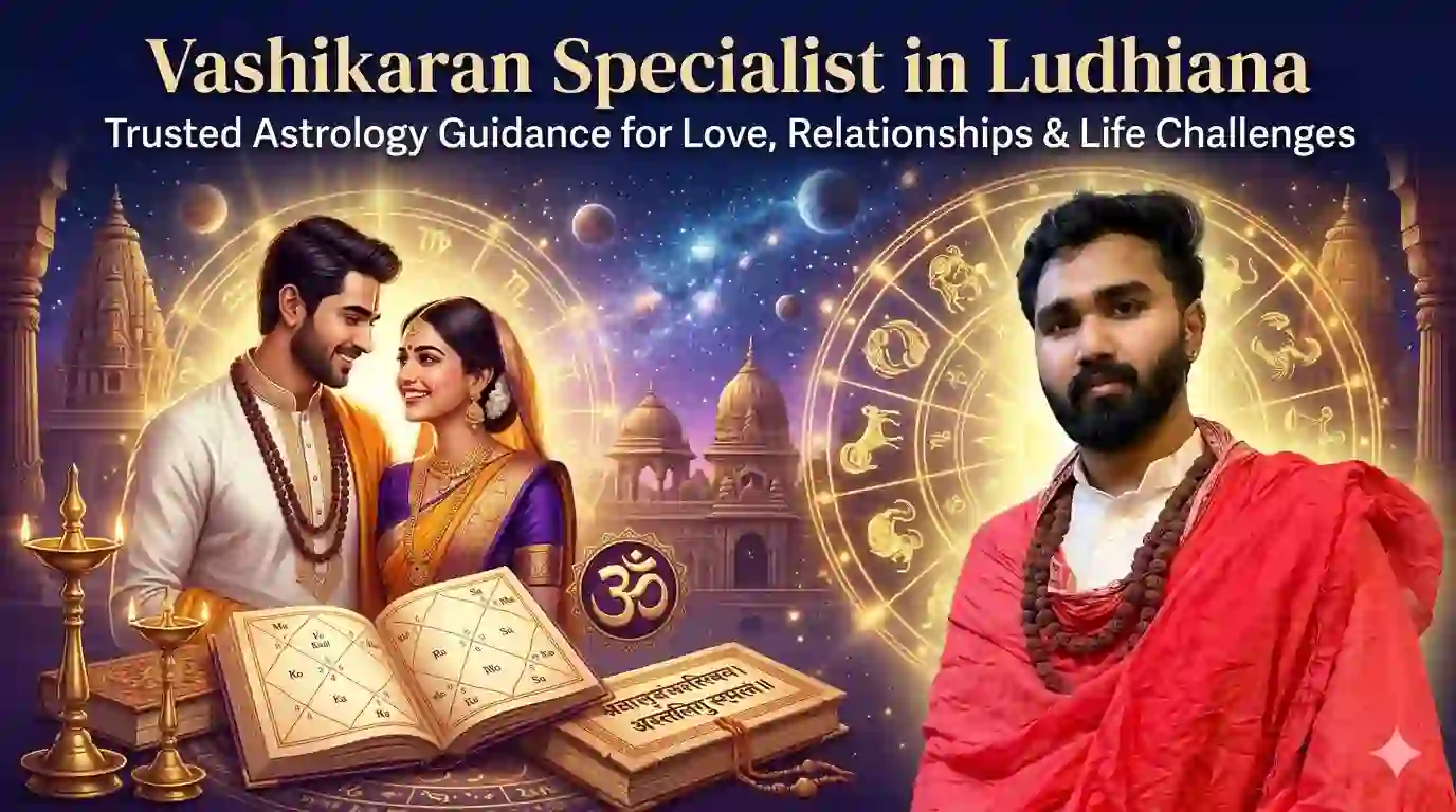 Vashikaran Specialist in Ludhiana – Astrology Guidance for Love, Relationships & Life Challenges