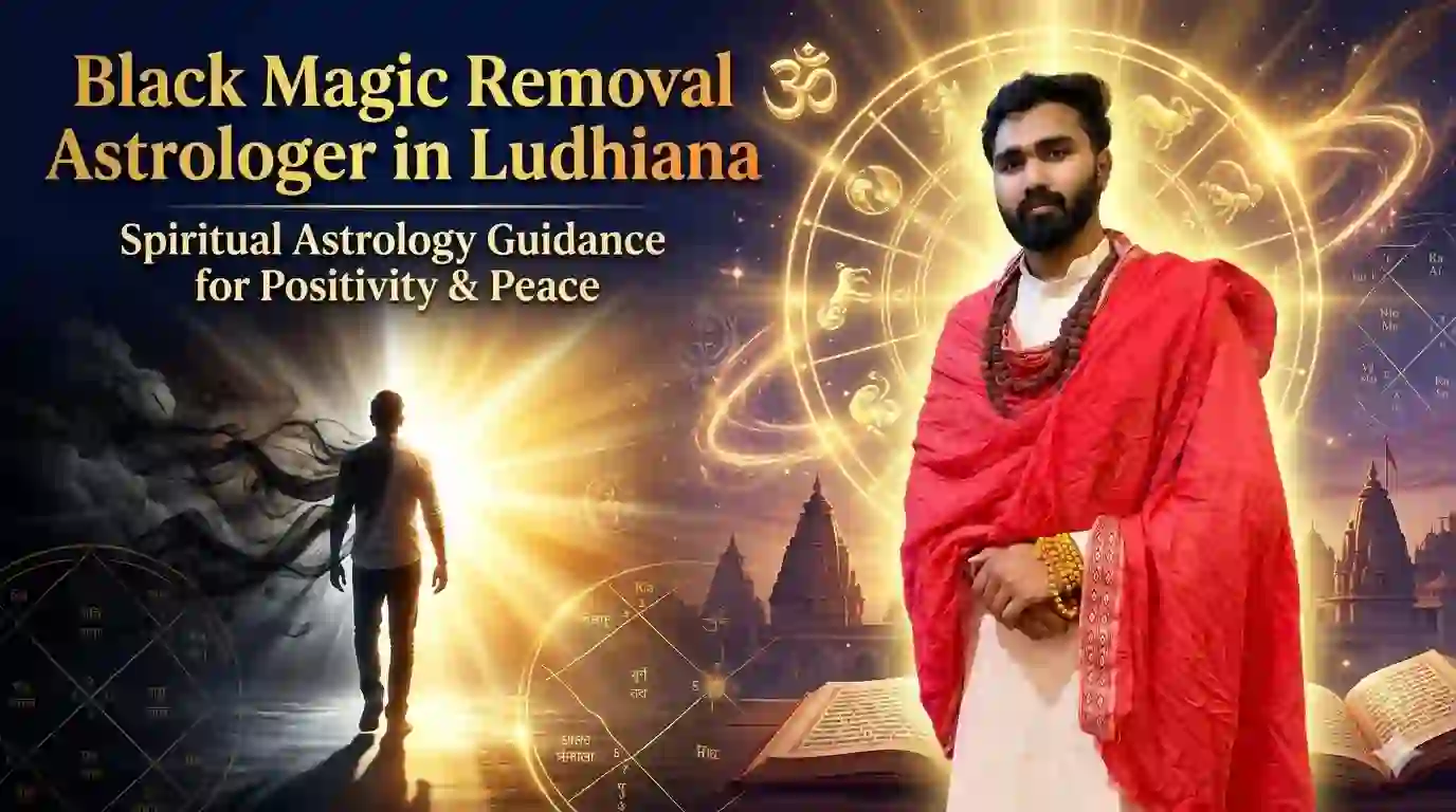 Black Magic Removal Astrologer in Ludhiana – Spiritual Astrology Guidance for Positivity & Peace